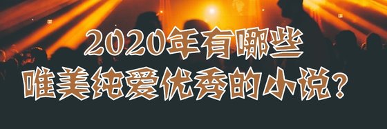 2020年有哪些唯美纯爱优秀的小说？